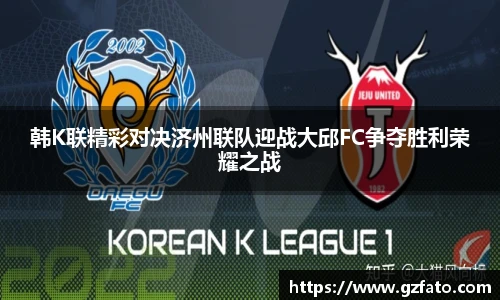 韩K联精彩对决济州联队迎战大邱FC争夺胜利荣耀之战