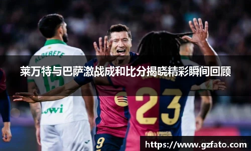莱万特与巴萨激战成和比分揭晓精彩瞬间回顾