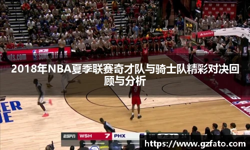 2018年NBA夏季联赛奇才队与骑士队精彩对决回顾与分析